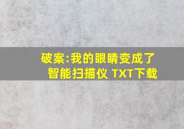 破案:我的眼睛变成了智能扫描仪 TXT下载